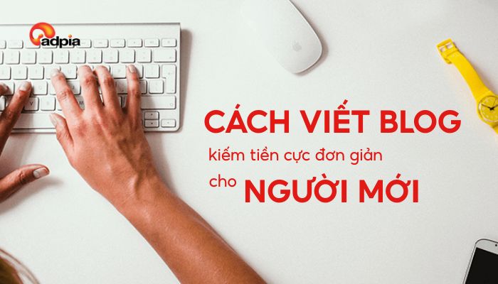 Cách viết blog kiếm tiền cực đơn giản cho người mới bắt đầu